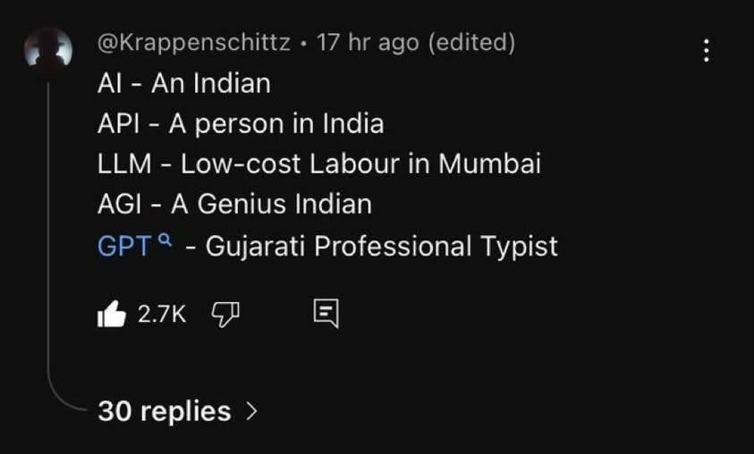 AI: An Indian, API: A person in India, LLM: Low-cost Labour in Mumbai, AGI: A Genius Indian, GPT: Gujarati Professional Typist